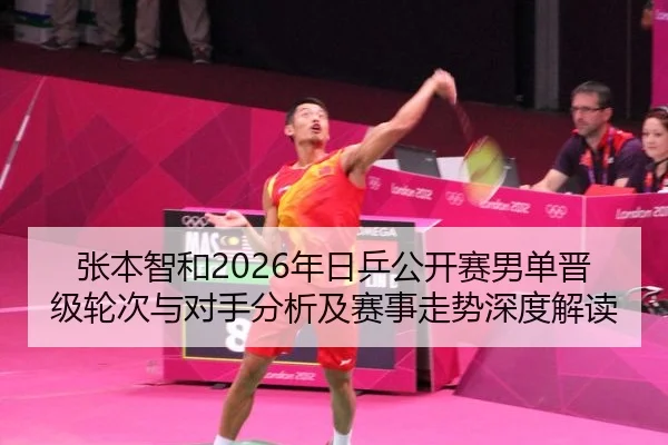 张本智和2026年日乒公开赛男单晋级轮次与对手分析及赛事走势深度解读